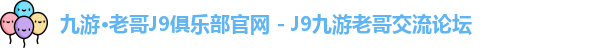 九游·老哥J9俱乐部官网 - J9九游老哥交流论坛